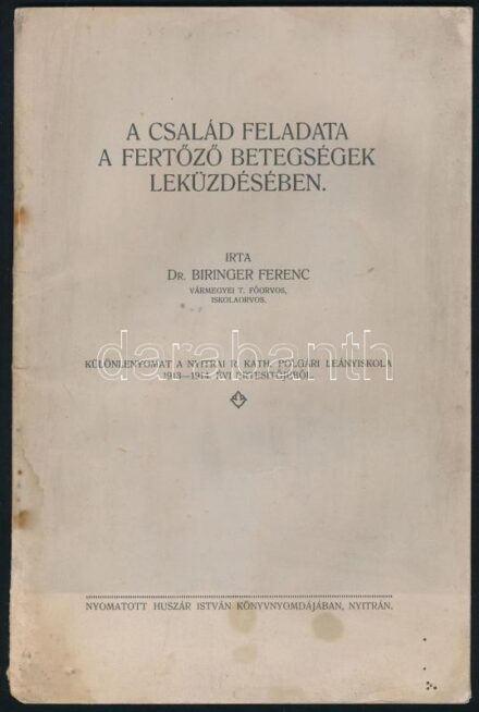 Dr. Biringer Ferenc: A család feladata a fertőző betegségek leküzdésében. Különlenyomat a Nyitrai R. Kath. Polgári Leányiskola 1913-1914. évi értesítőjéből. Nyitra, (1914), Huszár István-ny., 32 p. Kiadói tűzött papírkötés,