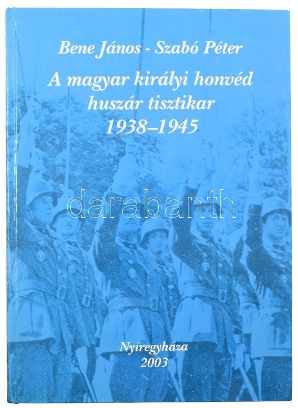 Bene János-Szabó Péter: A magyar királyi honvéd huszár tisztikar 1938-1945, Nyíregyháza, 2003. Jósa András műzeum. Kiadói kartonált papírkötésben
