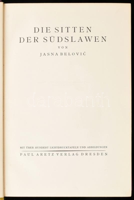 Belovic, Jasna: Die Sitten der Südslawen. Dresden, 1927, Paul Aretz Verlag. Számos fekete-fehér képtáblával illusztrálva. Német nyelven. Kiadói aranyozott egészvászon-kötés, kissé foltos borítóval, sérült gerinccel, tulajdonosi