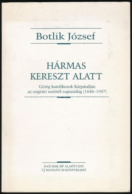 Botlik József: Hármas kereszt alatt. Görög katolikusok Kárpátalján az ungvári uniótól napjainkig (1946-1997). Bp., 1997, Hatodik Síp Alapítvány-Új Mandátum. Kiadói papírkötés.