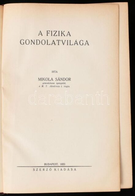 Mikola Sándor: A fizika gondolatvilága. Bp., 1933, a szerző kiadása (Sylvester-ny.), 411+(1) p. Egészvászon-kötésben, kissé kopott borítóval.