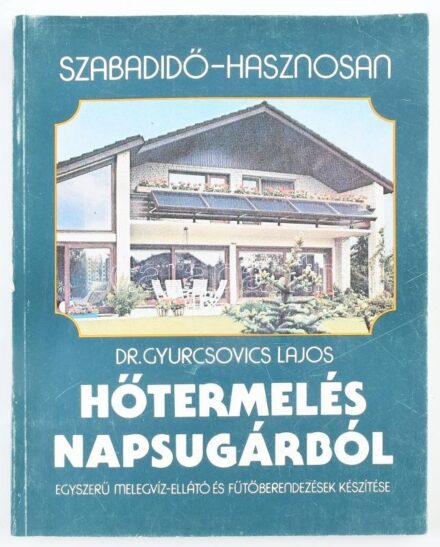 Gyurcsovics Lajos: Hőtermelés napsugárból. Egyszerű melegvíz-ellátó és fűtőberendezések készítése. Szabadidő - Hasznosan. Bp., 1987., Műszaki. Kiadói papírkötés, a borítón kopásnyomokkal.