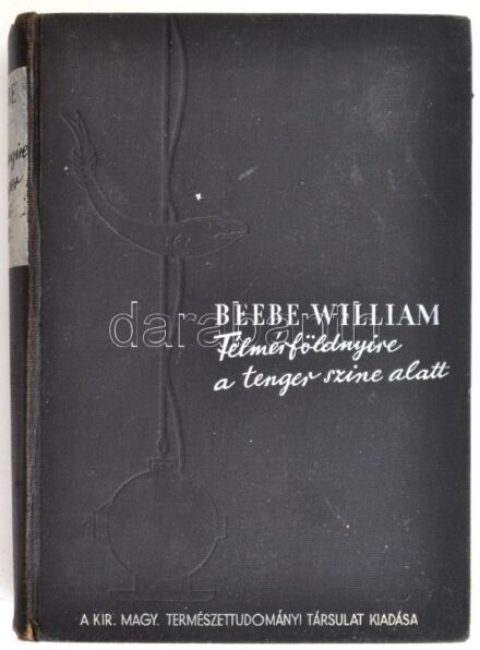 Beebe William: Félmérföldnyire a tenger színe alatt. Ford.: Dr. Sebestyén Olga, és Dr. Wolsky Sándor. Bp., 1937, Kir. M. Természettudományi Társulat. Fekete-fehér fotókkal illusztrált. Kiadói egészvászon-kötés, kopott borítóval,