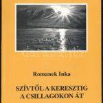 Romanek Inka: Szívtől a keresztig a csillagokon át. DEDIKÁLT! Bp., 2001., Uránusz. Kiadói papírkötés.