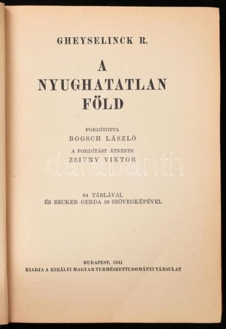 Gheyselinck R.: A nyughatatlan föld. Fordította: Bogsch László. Bp., 1941, Kir. Mir. Természettudományi Társulat. Fekete-fehér fotókkal, és ábrákkal illusztrálva. Kiadói félvászon-kötés, kopott, foltos borítóval, sérült