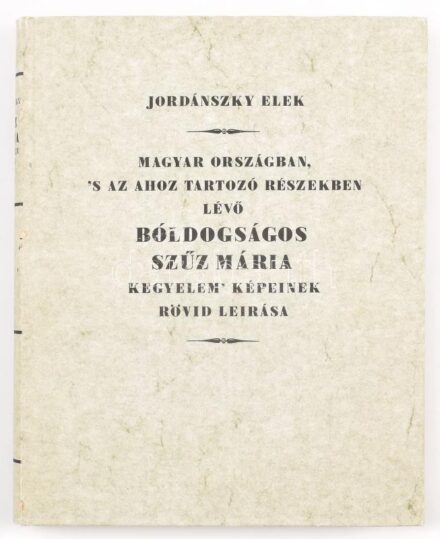 Jordánszky Elek: Magyar országban, s' az ahoz tartozó részekben lévő Bóldogságos Szűz Mária kegyelem' képeinek rövid leírása. Tüskés Gábor és Knapp Éva utószavával. Bp., 1988, Akadémiai Kiadó. Facsimile kiadás. Kiadói