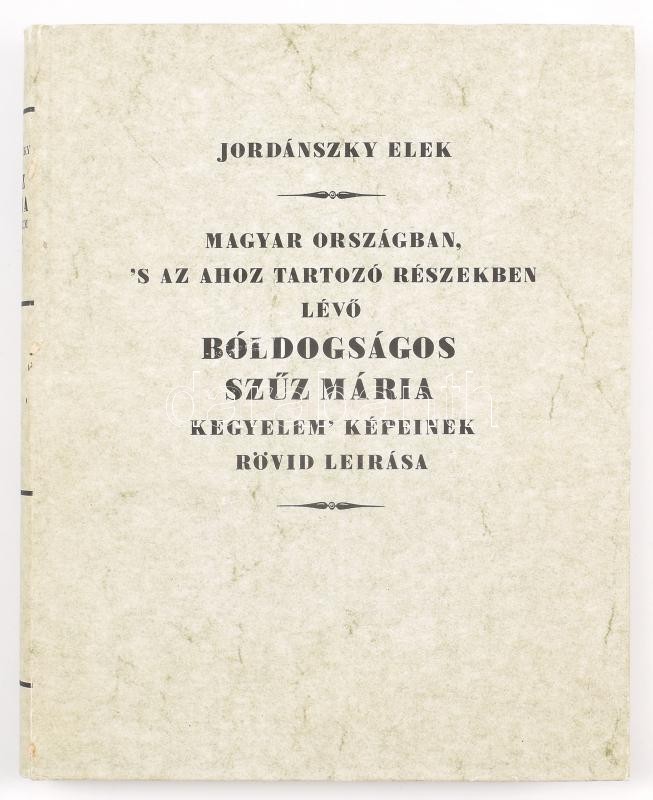 Jordánszky Elek: Magyar országban, s' az ahoz tartozó részekben lévő Bóldogságos Szűz Mária kegyelem' képeinek rövid leírása. Tüskés Gábor és Knapp Éva utószavával. Bp., 1988, Akadémiai Kiadó. Facsimile kiadás. Kiadói