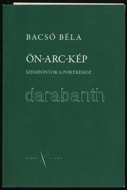Bacsó Béla: Ön-arc-kép. Szempontok a portréhoz. Bp., 2012., Kijárat. Kiadói papírkötés.