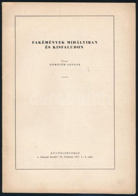 Dömötör Sándor: Fakémények Mihályiban és Kisfaludon Különlenyomat a Soproni Szemle XI.évf. 1957. 3-4. szám, 16 p., papír borítóban, jó állapotban