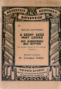 Ponyva. Keller, Gottfried Ponyva. Keller, Gottfried: A Szent Szűz mint lovag. Die Jungfrau als Ritter. Az eredeti teljes szöveg és hű fordítása. Ford. Trócsányi Zoltán. A borító Kozma Lajos munkája.