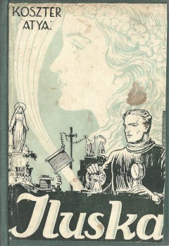 Ponyva. (Koszterszitz József) Koszter atya Ponyva. (Koszterszitz József) Koszter atya: Iluska. Györgyfy György rajzaival. Ritka irredenta ifjúsági fanty.