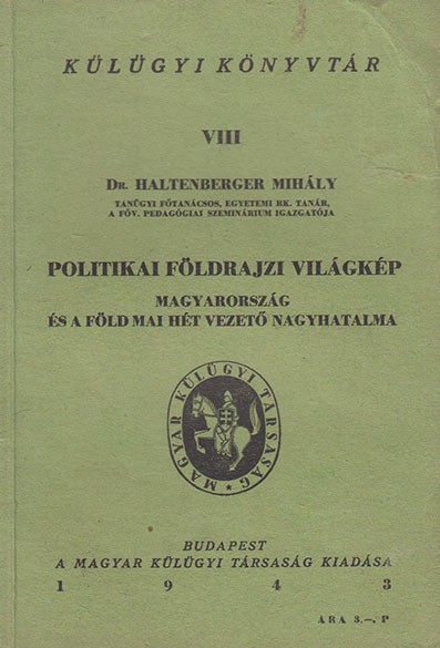 Haltenberger Mihály Haltenberger Mihály: Politikai földrajzi világkép. Magyarország és a Föld mai hét vezető nagyhatalma.