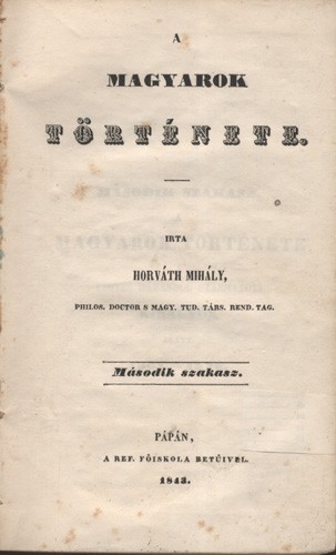 Horváth Mihály Horváth Mihály: A magyarok története. Második szakasz. Első kiadás.