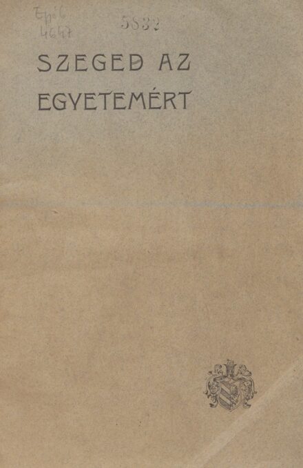 (Lázár György) (Lázár György): Szeged az egyetemért. -- polgármester beszéde a város Törvényhatósági Bizottságának 1906. évi december hó 19. napján tartott ülésén.