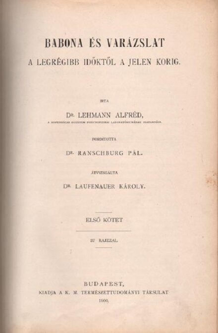 Lehmann, Alfred Lehmann, Alfred: Babona és varázslat a legrégibb időktől a jelen korig. Ford. Ranschburg Pál. 1-2. kötet.