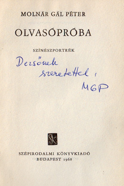 Molnár Gál Péter Molnár Gál Péter: Olvasópróba. Színészportrék. Malonyai Dezsőnek, a Nemzeti Színház igazgatójának dedikált példány.