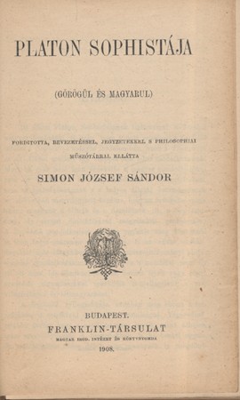 Platon  Platon Sophistája. (Görögül és magyarul.) Fordította, bevezetéssel és jegyzetekkel s philosophiai műszótárral ellátta Simon József Sándor.