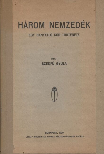 Szekfű Gyula Szekfű Gyula: Három nemzedék. Egy hanyatló kor története. Első kiadás.