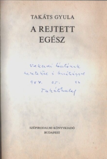 Takáts Gyula Takáts Gyula: A rejtett egész. Dedikált példány.