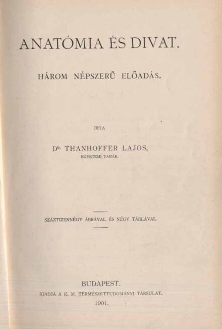Thanhoffer Lajos Thanhoffer Lajos: Anatómia és divat. Három népszerű előadás. 114 ábrával és 4 táblával.