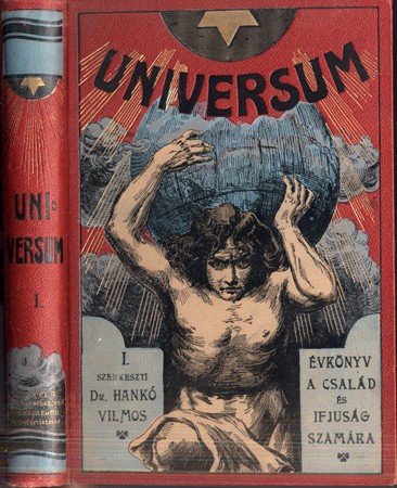 Universum. I.  Universum. I. Találmányok, felfedezések, utazások, vadászkalandok, természetcsodák, hasznos tudnivalók, mulattató és tanulságos kisérletek. Évkönyv a család és az ifjuság számára. Szerkeszti: Hankó Vilmos. Gottermayer-kötés.