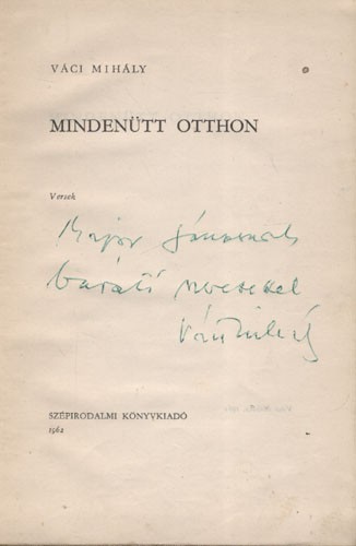 Váci Mihály Váci Mihály: Mindenütt otthon. Versek. Első kiadás. Major János költőnek dedikált példány.