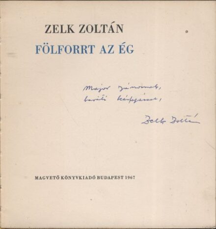 Zelk Zoltán Zelk Zoltán: Fölforrt az ég. (Versek). A kötetet illusztrálta Reich Károly. Major János költőnek dedikált példány.