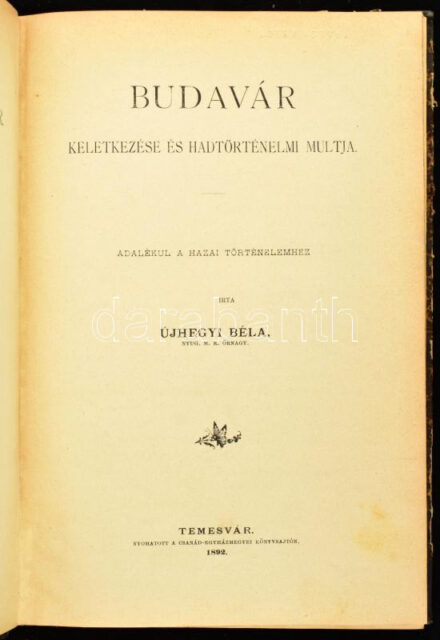 Újhegyi Béla: Budavár keletkezése és hadtörténelmi multja. Történeti, Nép- és Földrajzi Könyvtár I. köt. Kiadja Szabó Ferencz. Temesvár, 1892., Csanád-Egyházmegyei könyvsajtón, 2+246+2 p.+1 (kihajtható hasonmás) t. + 3 (kihajtható térképek) t. Kiadói aranyozott félbőr-kötés, márványozott lapélekkel, kopott borítóval, térképeken kisebb-nagyobb