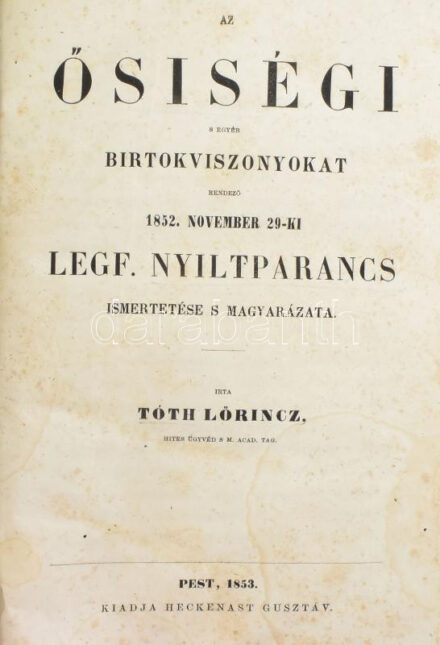 Tóth Lőrincz: Az ősiségi s egyéb birtokviszonyokat rendező 1852. nov. 29. legf. nyiltparancs ismertetése s magyarázata. Pest, 1853. Heckenast Gusztáv,4+186+2 p. Első kiadás! Korabeli félvászon-kötésben, foltos lapokkal, kopott borítóval, kissé sérült