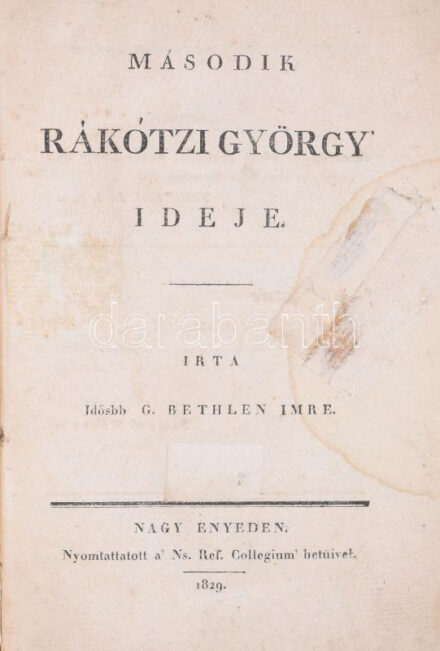 Idősb G. Bethlen Imre: Második Rákótzi György' ideje. Nagy Enyeden, 1829., Nyomtattatott a Ns. Ref. Collegium' betűivel, 196+1 p. Első kiadás. Átkötött modern egészvászon-kötés, foltos lapokkal, a címlap kissé sérült, a címlap és egy másik lap javított, 1835-ös possessori névbejegyzéssel (Joannis Kontschnyák A.