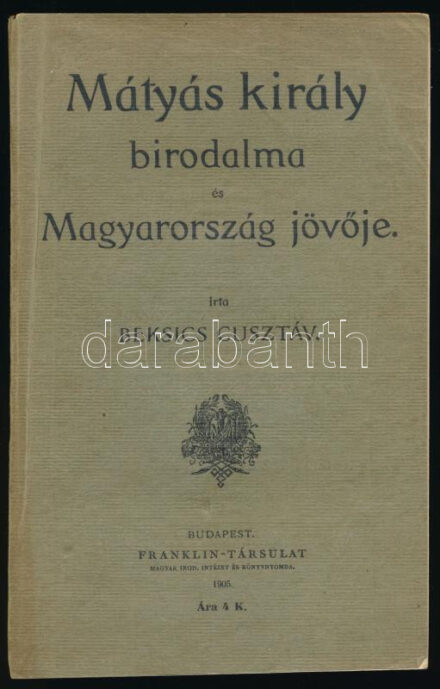 Beksics Gusztáv: Mátyás király birodalma és Magyarország jövője. Bp., 1905, Franklin-Társulat, VIII+ 256 p. Első kiadás. Kiadói papírkötés, kissé sérült borítóval, túlnyomórészt jó állapotban, tulajdonosi névbejegyzéssel (Fehérváry Dezső).