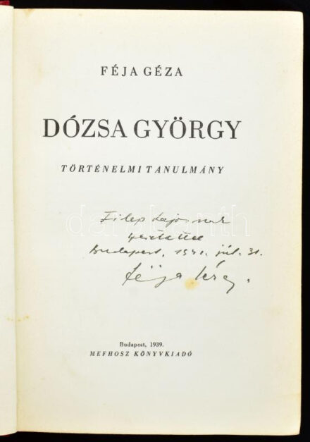 Féja Gézas: Dózsa György. Történelmi tanulmány. A szerző, Féja Géza (1900-1978) író, újságíró, szerkesztő által Filep Lajos (1895-1967) főmérnök részére DEDIKÁLT példány. "Filep Lajosnak szeretettel Budapest 1942 júl. 31. Féja Géza." Bp., 1939, MEFHOSZ, (Kir. M. Egyetemi Nyomda),243+10 p. Kiadói aranyozott egészvászon-kötés, kopott, foltos borítóval, kissé sérült gerinccel, laza