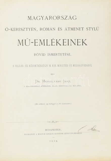 Dr. Henszlmann Imre: Magyarország ó-keresztény, román és átmenet stylü mű-emlékeinek rövid ismertetése. Bp., 1876, Magyar Királyi Egyetemi Nyomda, 1 t.+6+177+3 p. + 4 t. + 1 (kihajtható melléklet) t. +1 (kihajtható térképmelléklettel) t. Félvászon kötés, sérült gerinc, kopottas állapotban, egy tábla