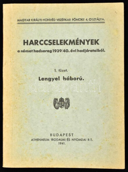 Harccselekmények a német hadsereg 1939/40. évi hadjárataiból 1. füzet: Lengyel háború. Bp., 1941., Magyar Kir. Honvéd Vezérkar Főnöke 4. Osztálya, (Athenaeum-ny.), 124 p. Szövegközti térkép-vázlatokkal illusztrált. Kiadói papírkötés, jó állapotban. A sorozatból csak 2 füzet jelent meg! Rendkívül