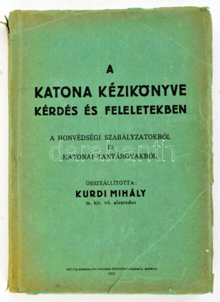 A katona kézikönyve kérdés és feleletekben. A honvédségi szabályzatokból és katonai tantárgyakból. Összeáll.: Kurdi Mihály. m. kir. vő. alezredes. Sopron, 1932, Röttig-Romwalter, 272 p. Kiadói papírkötés, "M. Kir. Repülőgép Vezető Iskola Szombathely-Repülőtér" bélyegzéssel a címlapon, valamint a címlapon és az utolsó lapon névbejegyzésekkel, a borító szélein kis szakadásokkal, kissé sérült