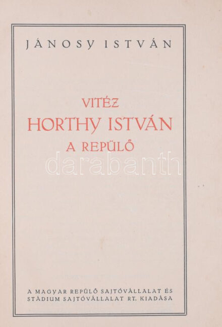 Jánosy István: Vitéz Horthy István, a repülő. [Bp.,1942.], Magyar Repülő - Stádium, 151 p. + 32 (fekete-fehér képtáblák) t. Kiadói aranyozott egészvászon-kötés, kopott borítóval, a vásznon apró sérüléssel.