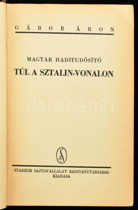 Gábor Áron: Magyar haditudósító túl a Sztálin-vonalon. Bp., [1941.], Stadium, 324 p. + 8 (feliratozott, fekete-fehér fotók) t. Első kiadás. A mű szerepel az 1945-ben az Ideiglenes Nemzeti Kormány által betiltott fasiszta, és szovjetellenes könyvek listáján. Kiadói félvászon-kötés, kopott, kissé foltos