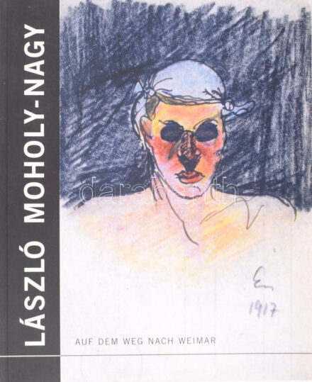 László Moholy-Nagy. Auf dem Weg nach Weimar. Gemälde, Aquarelle, Frabkreide-Zeichnungen, Collagen, Holz- und Linolschnitte, Fotogramme. 1917-1923. Apolda, 2009., Kunsthaus Apolta Avantgarde, 155+1. Német nyelven. Nagyon gazdag képanyaggal illusztrált. Kiadói papírkötés, jó