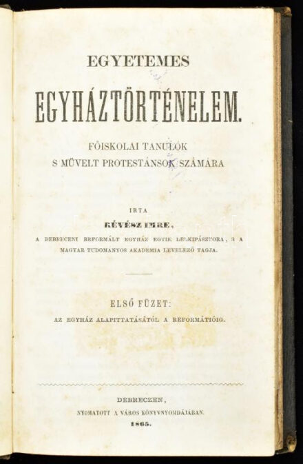 Révész Imre: Egyetemes egyháztörténelem főiskolai tanulók s művelt protestánsok számára I. füzet: Az egyház alapításától a reformátióig. Unicus, több kötete nem jelent meg! Debreczen, 1865, Város Nyomdájában, XIX+1+203+1 p. Korabeli aranyozott félvászon-kötés, kopott borítóval, enyhén foxing foltos lapokkal, Nádházy Bertalan (1884-1956) a borsodi egyházmegye esperese, miskolc-vasgyári templom református lelkésze névbélyegzésével, magánkönyvtári
