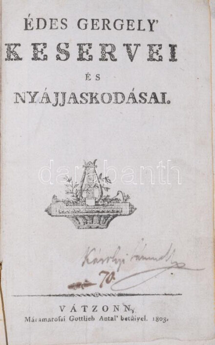 Édes Gergely (1763-1847): Édes Gergely' keservei és nyájjaskodásai. Vátzonn, 1803, Máramarosi Gottlieb Antal' betűivel, 212 p. Egyetlen kiadás! Kiadói kartonált papírkötés, kopott borítóval, possessori névbejegyzéssel (Károlyi Sámuel?) és bejegyzéssel az utolsó