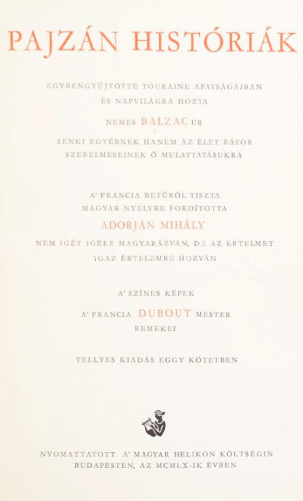 Balzac, Honoré de: Pajzán históriák. Egybengyűjtötte Touraine apátságaiban és napvilágra hozta nemes - úr. Senki egyébnek hanem az élet bátor szerelmeseinek ő mulattatásukra. Ford. Adorján Mihály. Albert Dubout színes képeivel. Számozott példány. Bp.,1960, Magyar Helikon,(Kossuth-ny.), 485+1 p. Bibliofil kiadás. Kiadói félbőr-kötésben. Számozott (254./1100)
