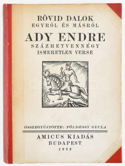 Ady Endre: Rövid dalok egyről és másról. Ady Endre százhetvennégy ismeretlen verse. Összegyűjtötte Földessy Gyula. Földessy Gyula által DEDIKÁLT és Rippl-Rónai József által ALÁÍRT példány! Bp., 1923 [1922], Amicus,(Hornyánszky Viktor-ny.), VIII+149+3 p. Első kiadás. Kozma Lajos fekete-fehér könyvdíszeivel, és Rippl-Rónai József rajzával Ady Endréről illusztrált. Átkötött félvászon-kötés, a címlapot az elülső borítóra kasírozták, kissé kopott borítóval.  Számozatlan példány!  Az összeállító, Ady Endre kutató, Földessy Gyula (1874-1964) irodalomtörténész, kritikus által DEDIKÁLT példány. Rippl-Rónai József Ady Endre portréján, a művész Rippl-Rónai József (1861-1927) autográf