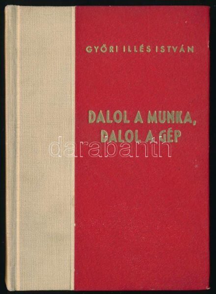 Győri Illés István: Dalol a munka dalol a gép. Versek. Kossa István előszavával. Bp., 1948, Athenaeum, 96 p. Kiadói félvászon-kötés, kissé kopott borítóval. "Ebből a műből 5200 példány készült, melyből 200 számozott amateur példányt a szerző sajátkezű aláírásával látott el." Számozott (26./200), a szerző, Győri Illés István (1892-1970) költő, újságíró által DEDIKÁLT
