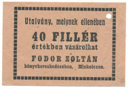 Miskolc ~1930. 40f "Fodor Zoltán Könyvkereskedés" utalvány bélyegzés nélkül, érvénytelenítő lyukasztással(?) T:F / Hungary / Miskolc ~1920. 40 Fillér "Fodor Zoltán Könyvkereskedés" voucher, with invalidation hole(?) C:F Adamo MIS-11.2.1
