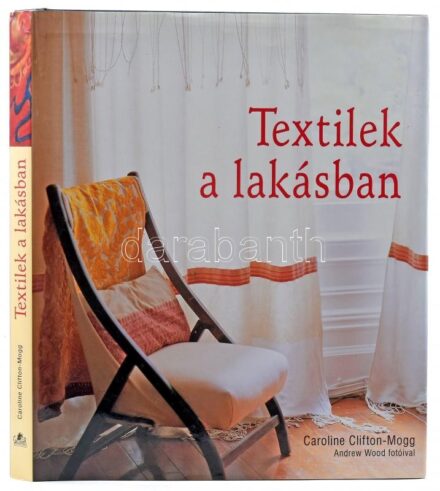 Caroline Clifton-Mogg - Andrew Wood: Textilek a lakásban. Ford.: Búsné Pap Judit. H.n., é.n., Gulliver. Rendkívül gazdag képanyaggal illusztrálva. Kiadói kartonált papírkötés, kiadói papír védőborítóban, jó állapotban.