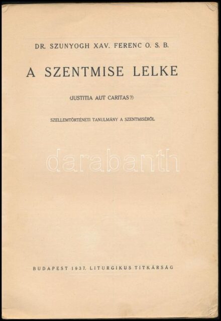 Dr. Szunyogh Xav. Ferenc: A szentmise lelke. Szellemtörténeti tanulmány a szentmiséről. Ecclesia Orans VI. (Különlenyomat a 'Pannonhalmi Szemle' 1935-36. évfolyamából). Bp., 1937, Liturgikus Titkárság (Sárkány-ny.), 72 p. Sérült