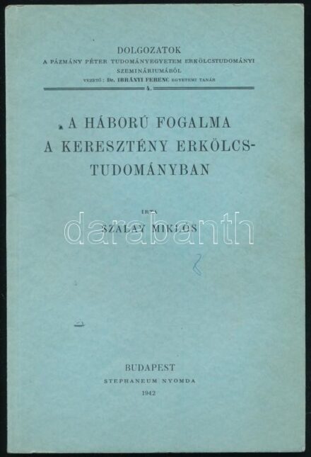 Szalay Miklós: A háború fogalma a keresztény erkölcstudományban. Dolgozatok a Pázmány Péter Tudományegyetem Erkölcstudományi Szemináriumából 4. Bp., 1942, a szerző kiadása (Stephaneum-ny.), 53+(3) p. Kiadói papírkötés. A
