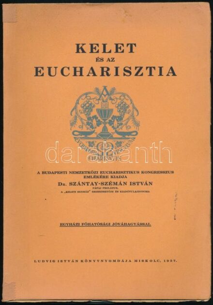 Dr. Szántay-Szémán István: Kelet és az Eucharisztia. A Budapesti Nemzetközi Eucharisztikus Kongresszus emlékére kiadja - - . Miskolc, 1937, Ludvig István-ny., 116 p. Kiadói papírkötés, kissé sérült borítóval, a gerincen ragasztott.