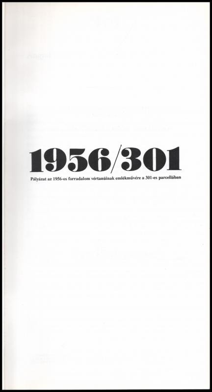 1956/301. Pályázat az 1956-os forradalom vértanúinak emlékművére a 301-es parcellában. Szerk.: Kernács Gabriella és Ungváry Rudolf. Bp.,(1989), Történelmi Igazságtétel Bizottság. Kiadói kartonált papírkötés.