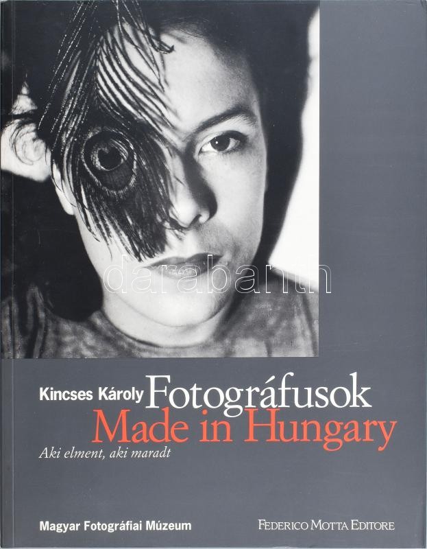 Kincses Károly: Fotográfusok. Made in Hungary. Aki elment, aki maradt. Bp., 1998, Magyar Fotográfiai Múzeum - Frederico Motta Editore. André Kertész, Brassai, Moholy-Nagy László, Martin Munkácsi, Kepes György, Robert Capa, Aszmann Ferenc,